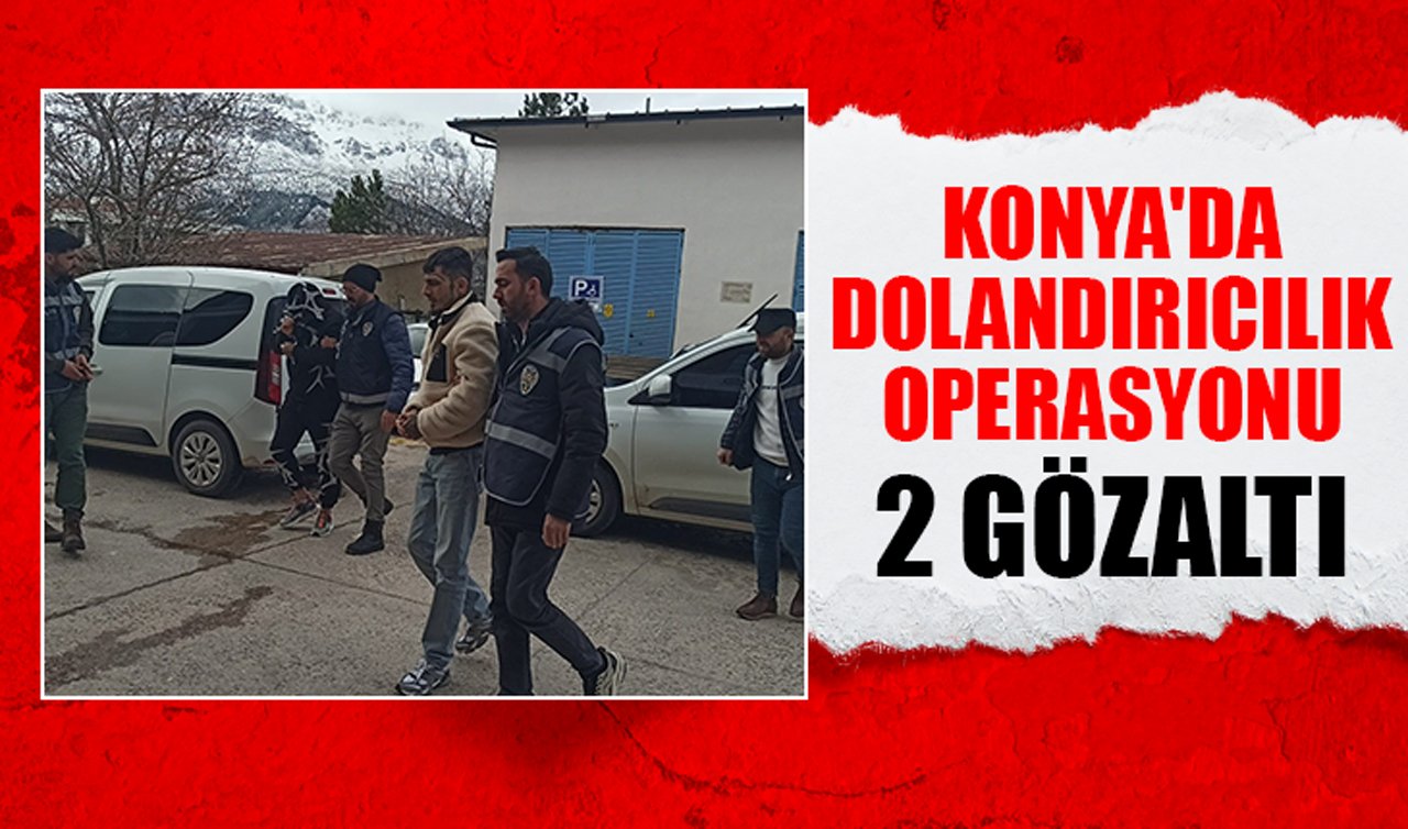 Konya’da dolandırıcılık operasyonu: 2 gözaltı