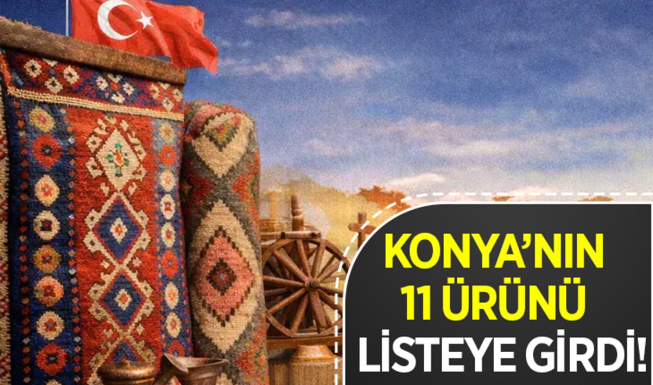 Konya’nın 11 ürünü daha tescillendi