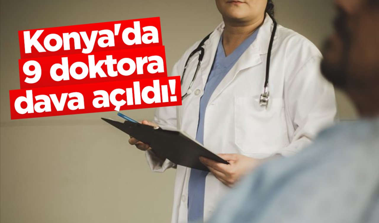 Konya’da 9 doktora dava açıldı! 