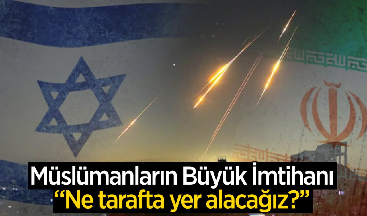 Müslümanların Büyük İmtihanı “Ne tarafta yer alacağız?’’