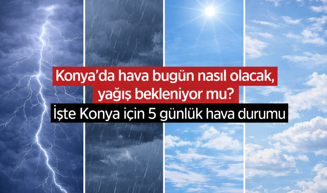 Konya’da hava bugün nasıl olacak, yağış bekleniyor mu? İşte 5 günlük hava durumu