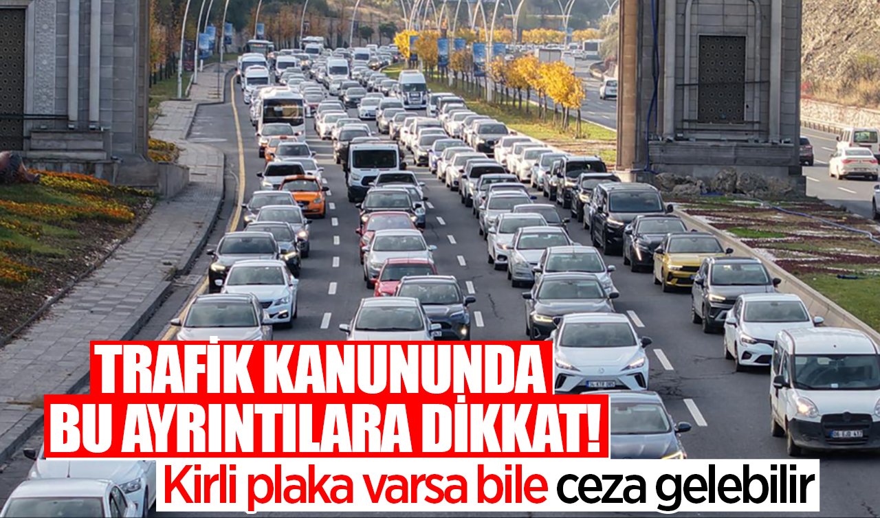 Trafik kanununda bu ayrıntılara dikkat! Kirli plaka varsa bile ceza gelebilir