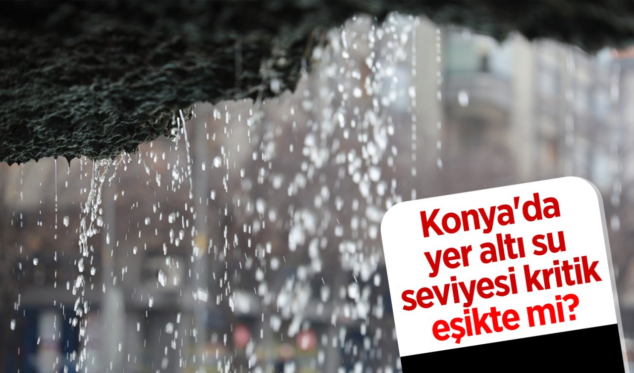 Konya’da yer altı su seviyesi kritik eşikte mi? 