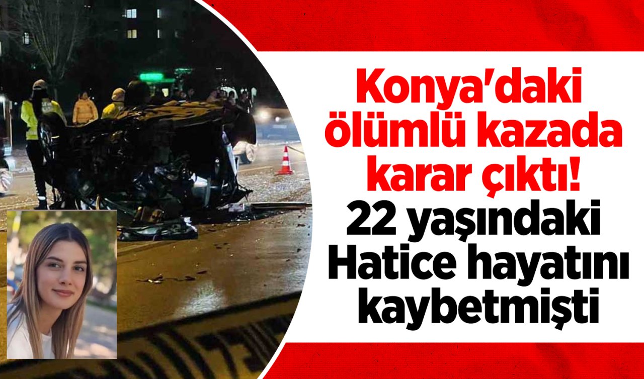 Konya’daki ölümlü kazada karar çıktı! 22 yaşındaki Hatice hayatını kaybetmişti