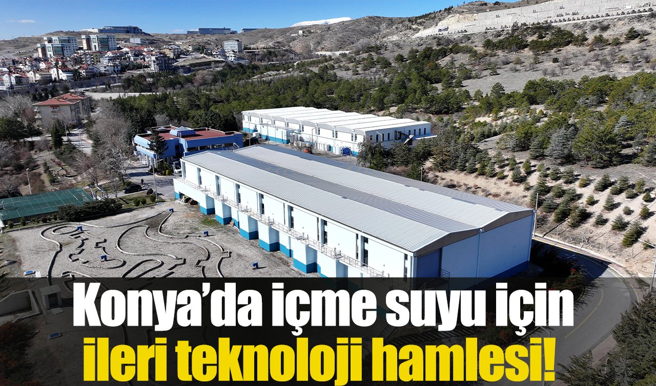 Konya’da içme suyu için ileri teknoloji hamlesi!