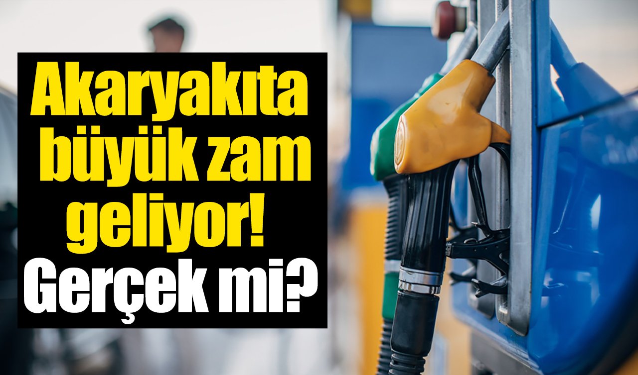 Akaryakıta büyük zam geliyor! Gerçek mi?