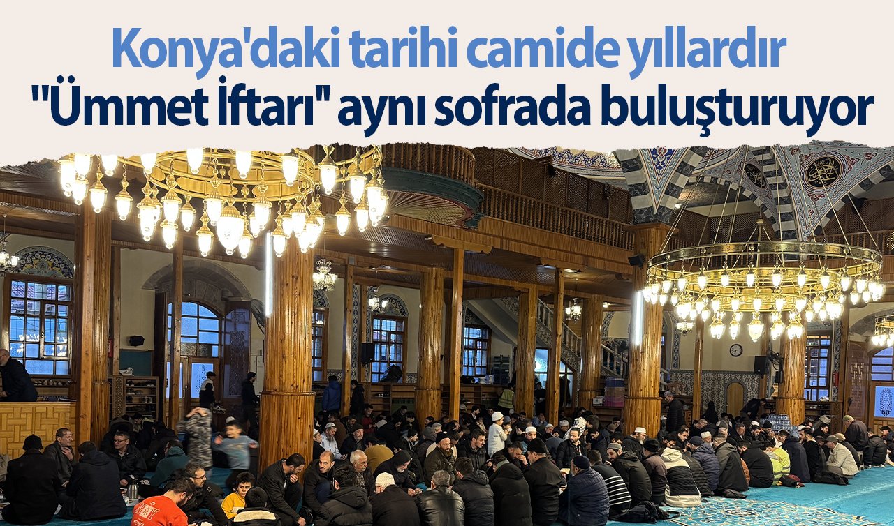 Konya’daki tarihi camide yıllardır “Ümmet İftarı’’ aynı sofrada buluşturuyor
