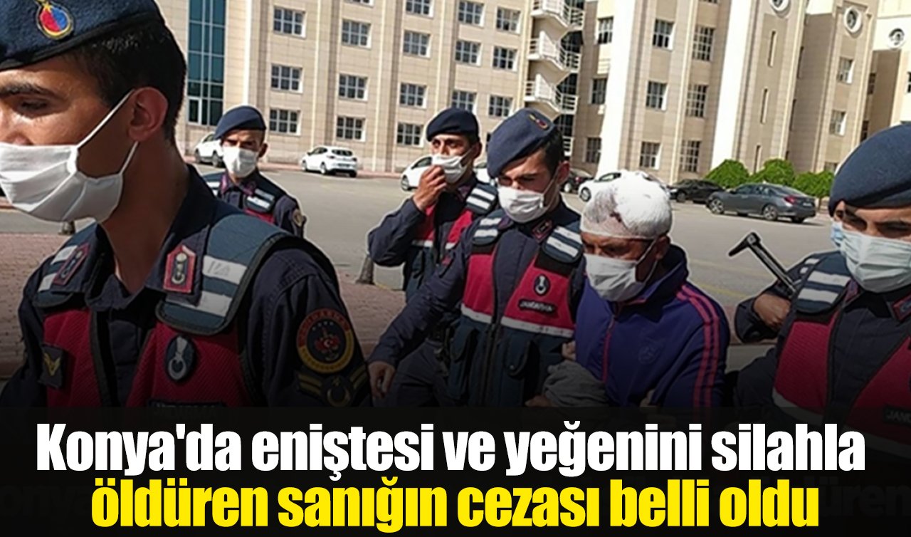 Konya’da eniştesi ve yeğenini silahla öldüren sanığın cezası belli oldu