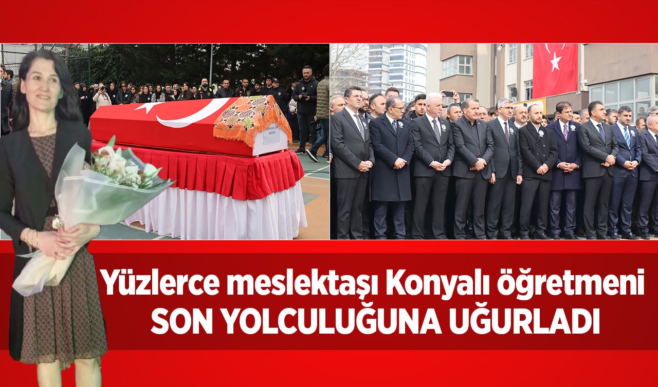 Yüzlerce meslektaşı Konyalı öğretmeni son yolculuğuna uğurladı 