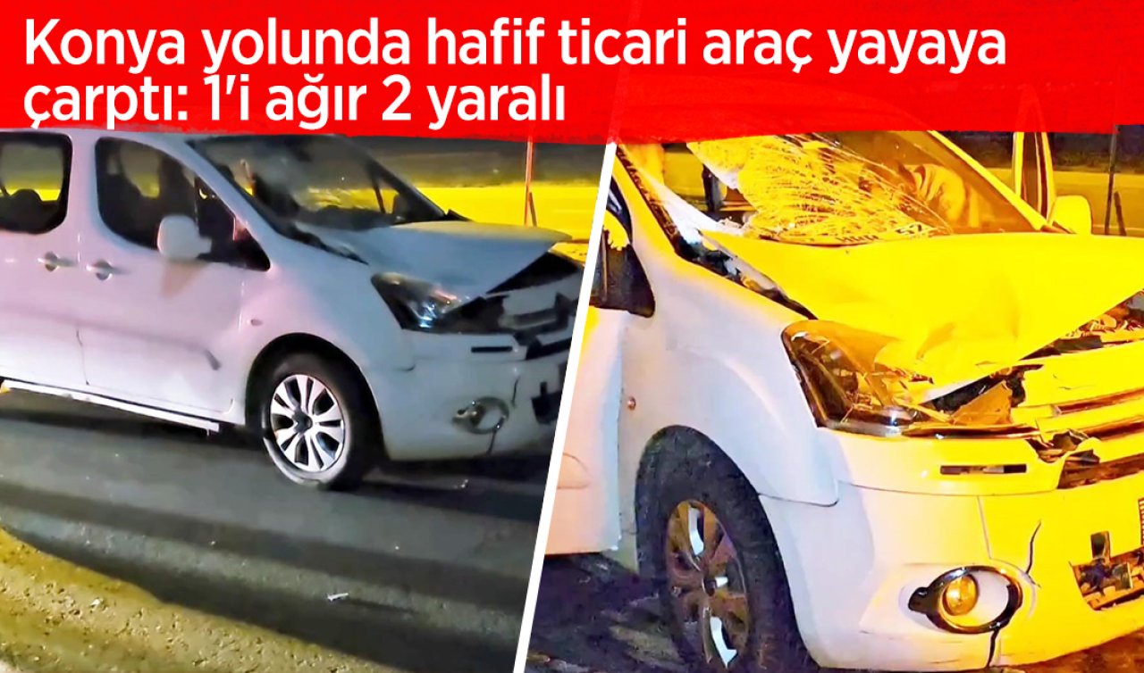 Konya yolunda hafif ticari araç yayaya çarptı: 1’i ağır 2 yaralı