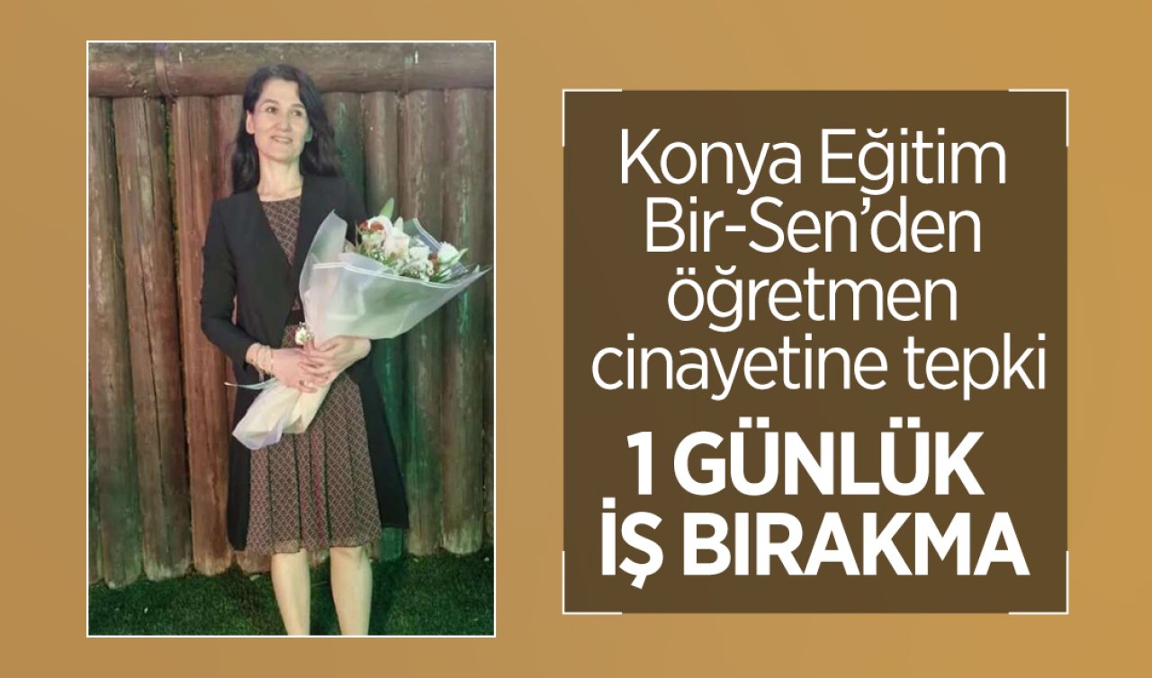 Konya Eğitim Bir-Sen’den öğretmen cinayetine tepki: 1 günlük iş bırakma