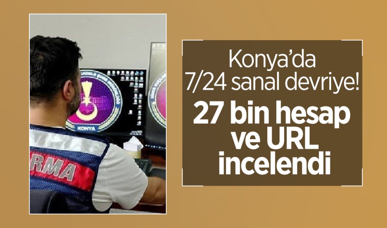 Konya’da 7/24 sanal devriye! 27 bin hesap ve URL incelendi 