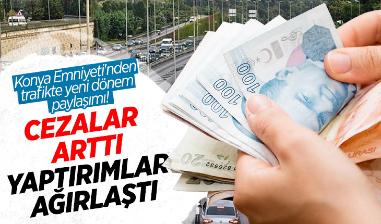 Konya Emniyeti’nden trafikte yeni dönem paylaşımı! Cezalar arttı, yaptırımlar ağırlaştı