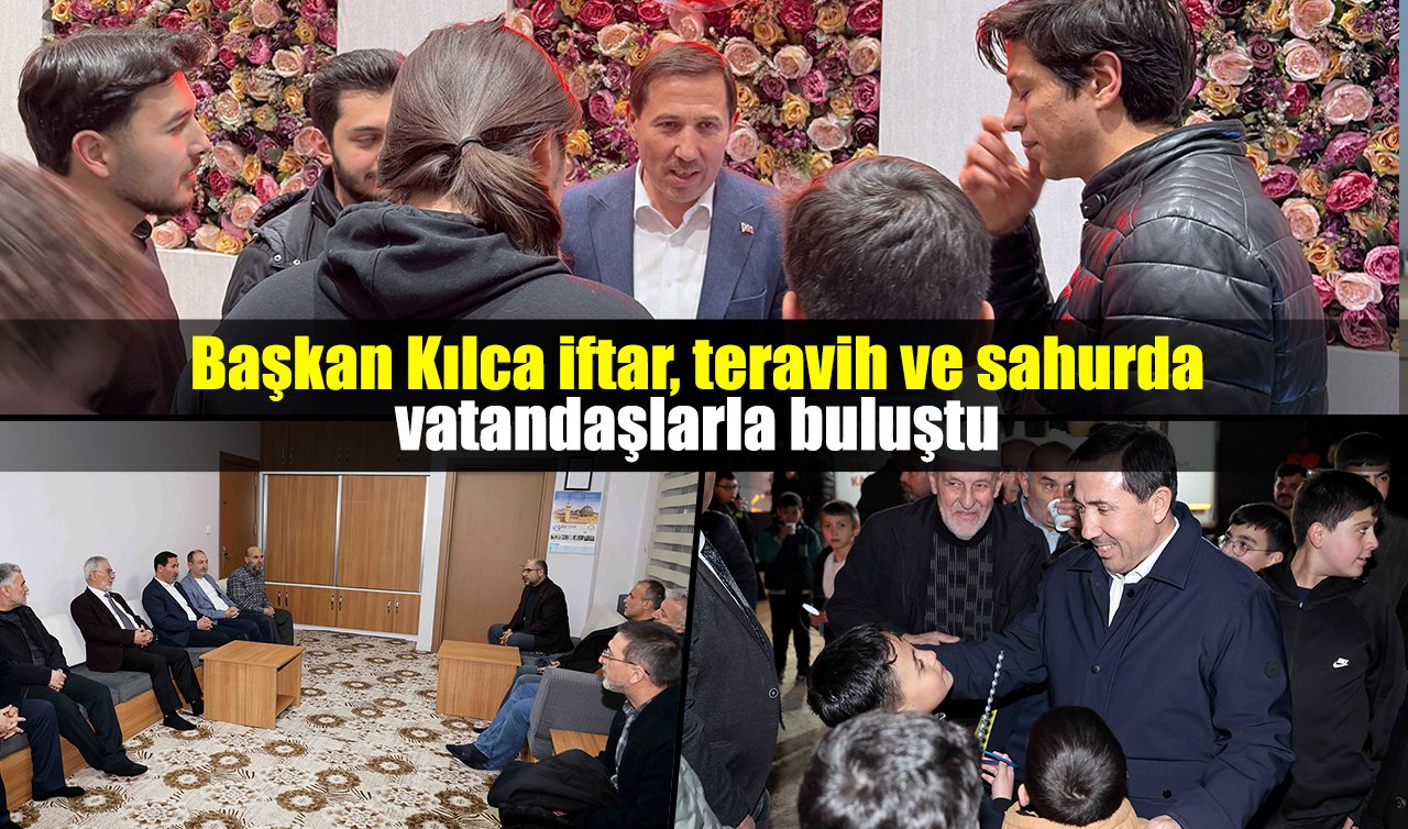 Başkan Kılca iftar, teravih ve sahurda vatandaşlarla buluştu