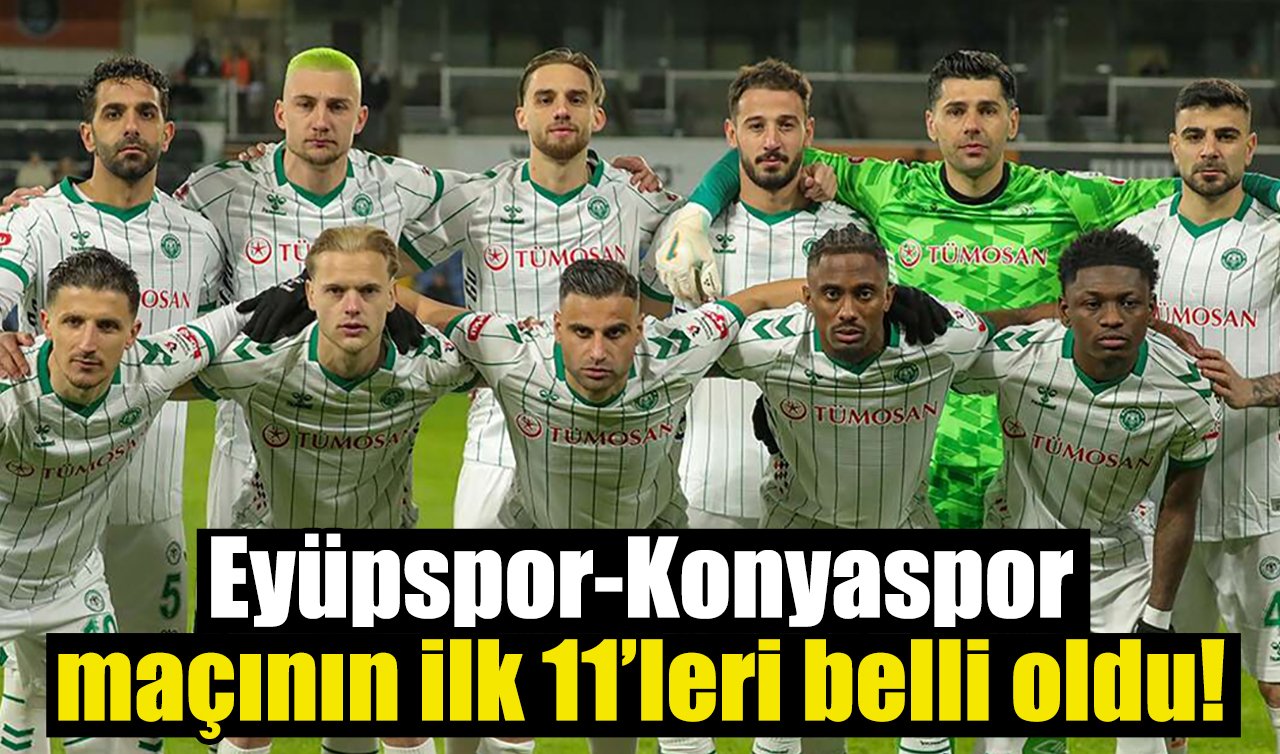 Eyüpspor-Konyaspor mücadelesinde ilk 11’ler belli oldu!  