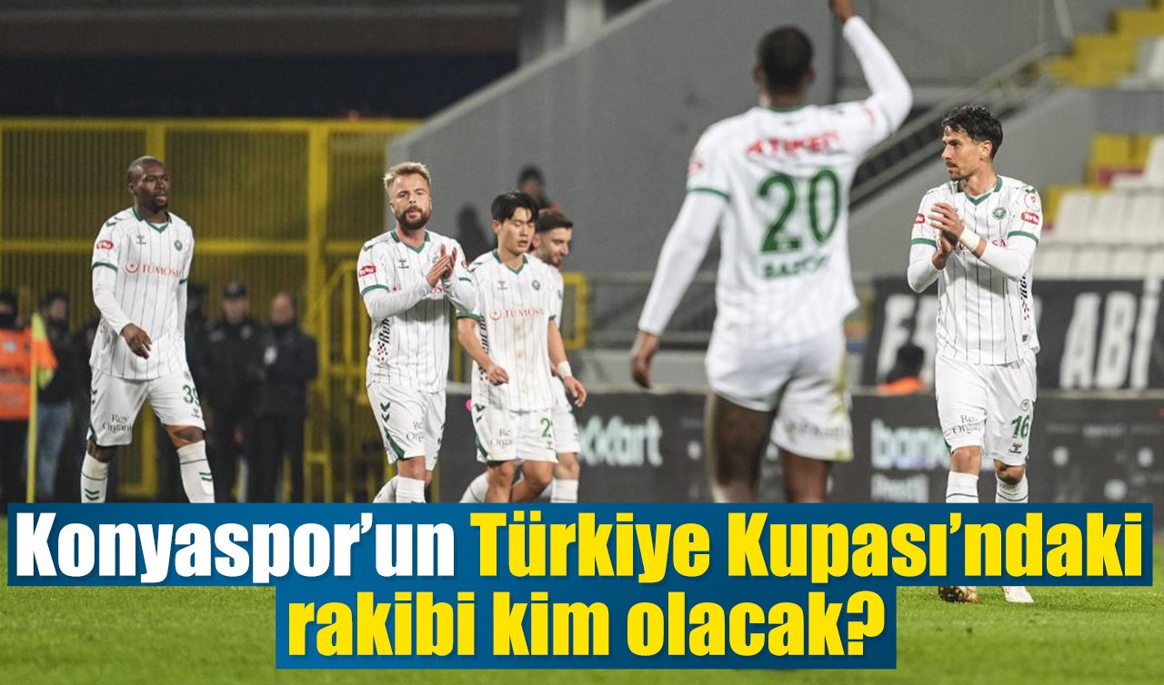 Konyaspor’un Türkiye Kupası’ndaki rakibi kim olacak?