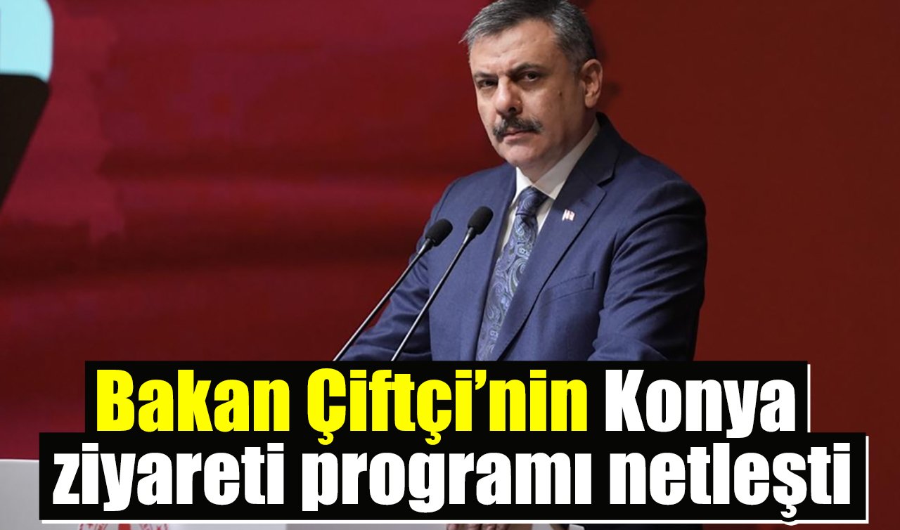 Bakan Çiftçi’nin Konya ziyareti programı netleşti