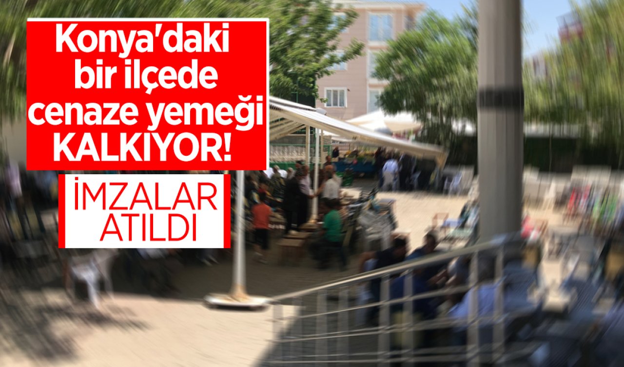 Konya’daki bir ilçede cenaze yemeği kalkıyor! İmzalar atıldı 