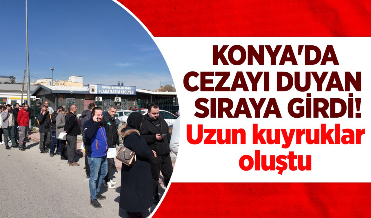 Konya’da cezayı duyan sıraya girdi! Uzun kuyruklar oluştu 