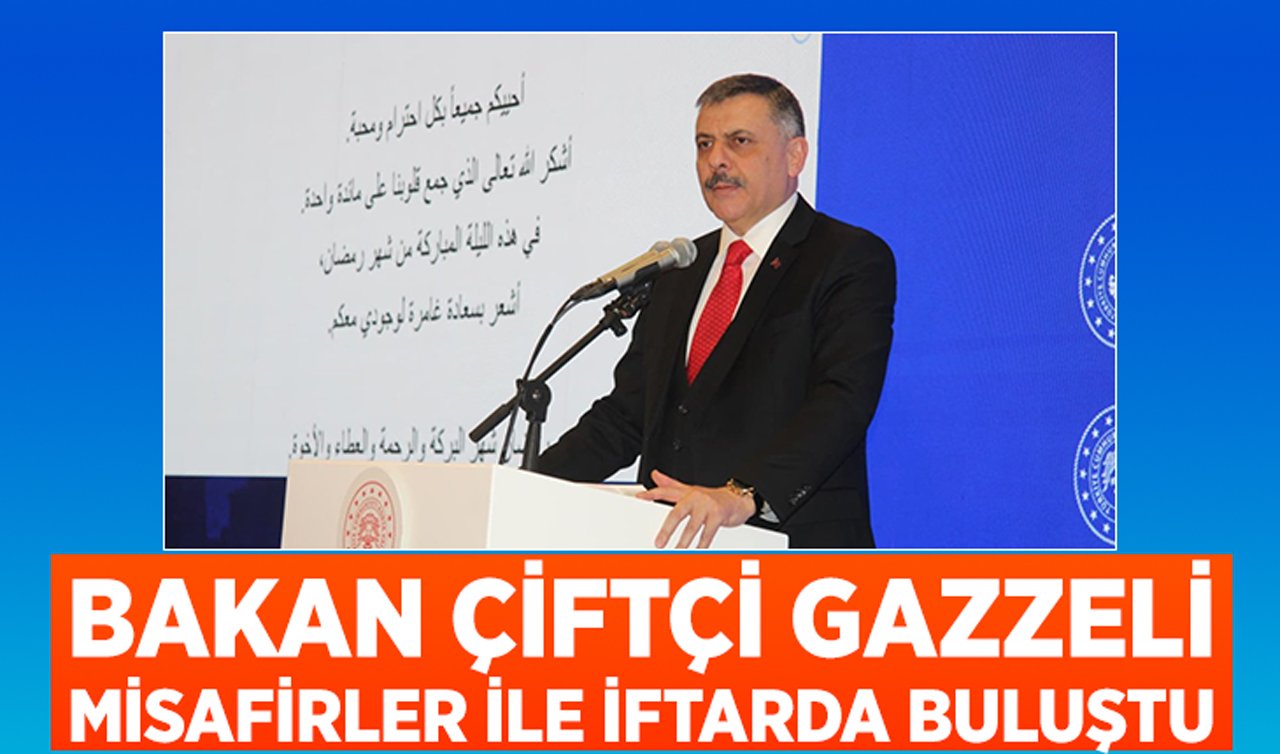 Bakan Çiftçi Gazzeli misafirler ile iftarda buluştu: “Konya’daki bu tablo ensar-muhacir kardeşliğidir’’