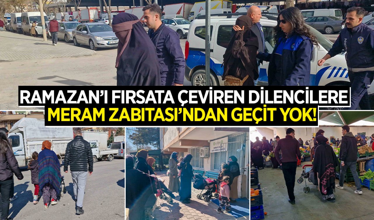 Ramazanı fırsata çeviren dilencilere Meram zabıtasından geçit yok! 