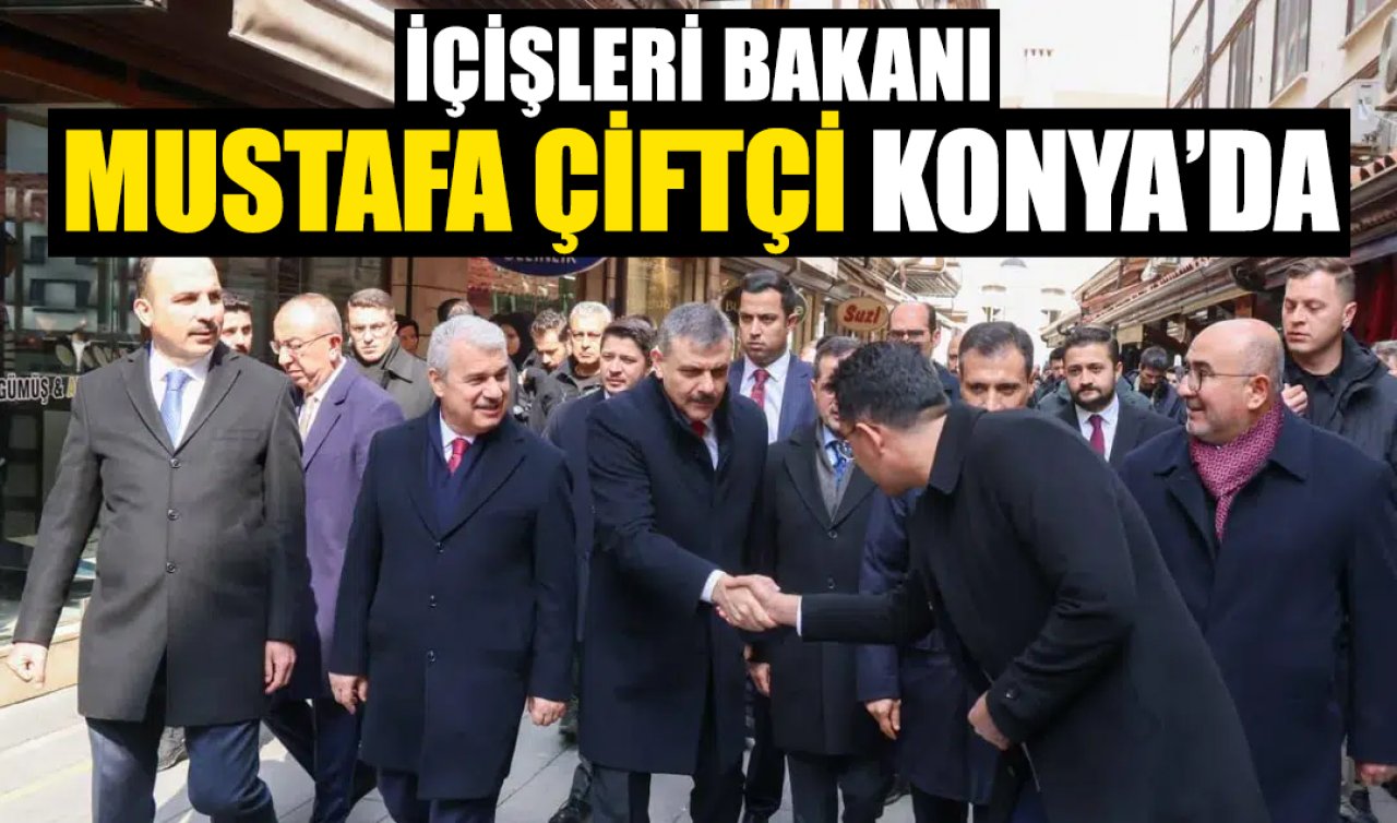 İçişleri Bakanı Çiftçi memleketi Konya’da!