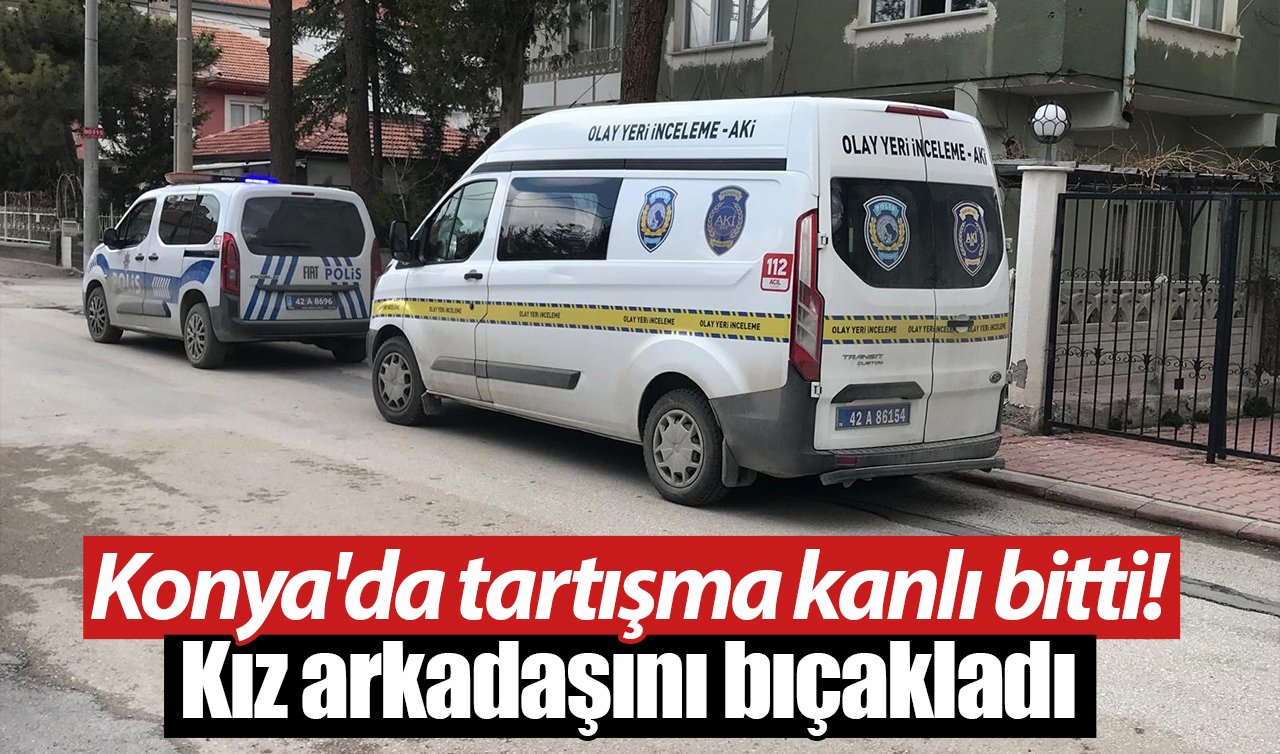 Konya’da tartışma kanlı bitti! Kız arkadaşını bıçakladı