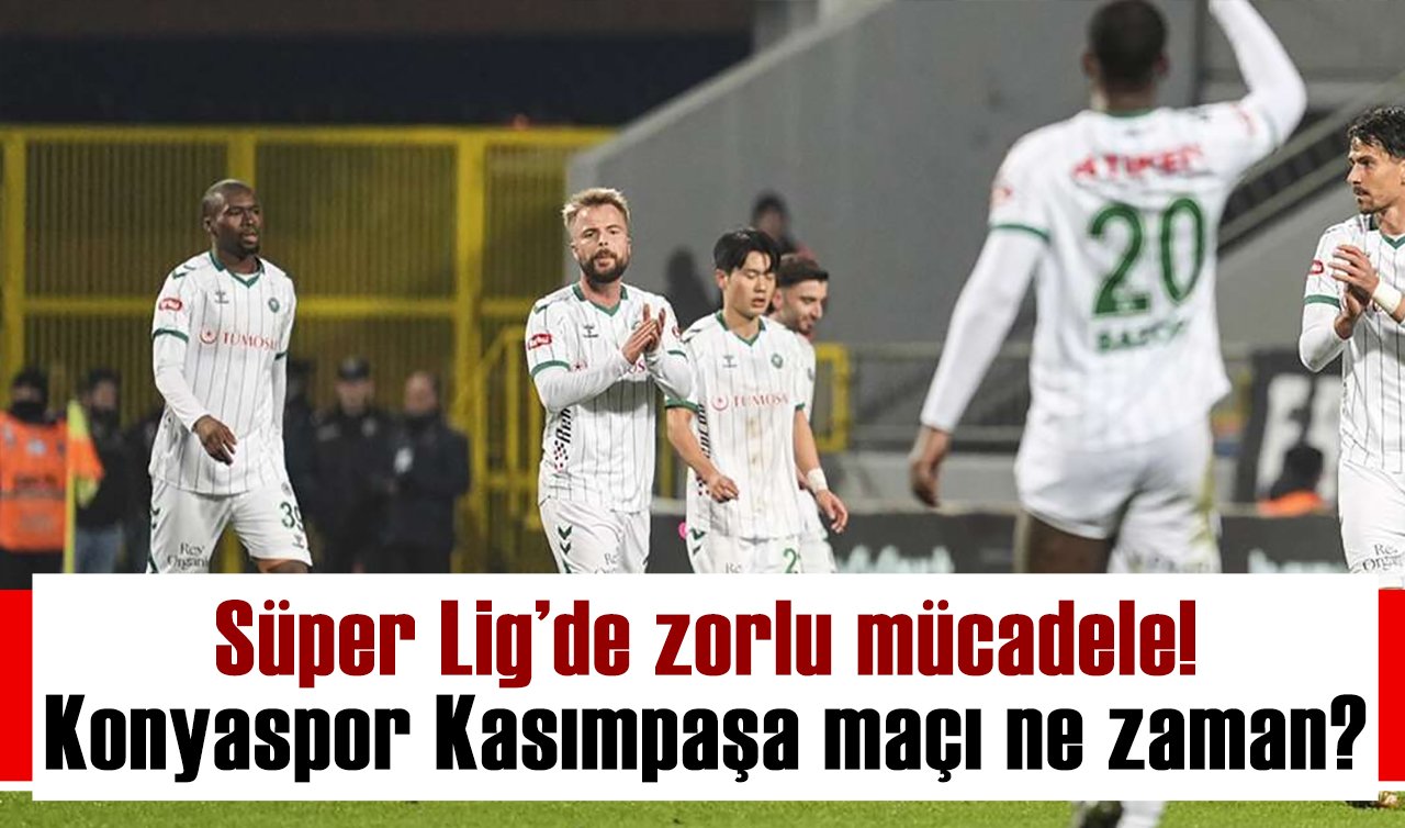 Süper Lig’de zorlu mücadele! Konyaspor Kasımpaşa maçı ne zaman?
