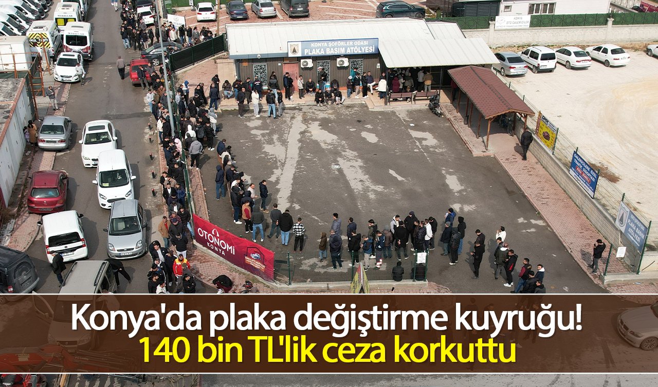 Konya’da plaka değiştirme kuyruğu! 140 bin TL’lik ceza korkuttu
