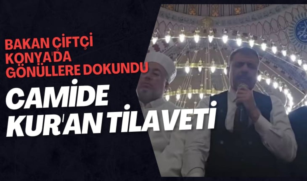 İçişleri Bakanı Mustafa Çiftçi Konya’da gönüllere dokundu! Camide Kur’an Tilaveti 