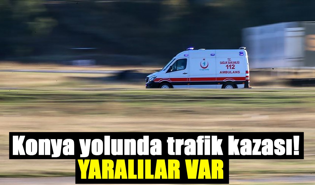Konya yolunda trafik kazası! Yaralılar var