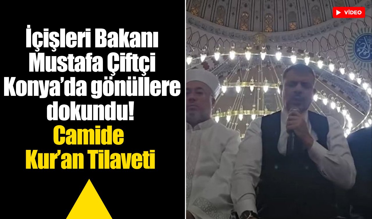 İçişleri Bakanı Mustafa Çiftçi Konya’da gönüllere dokundu! Camide Kur’an Tilaveti 