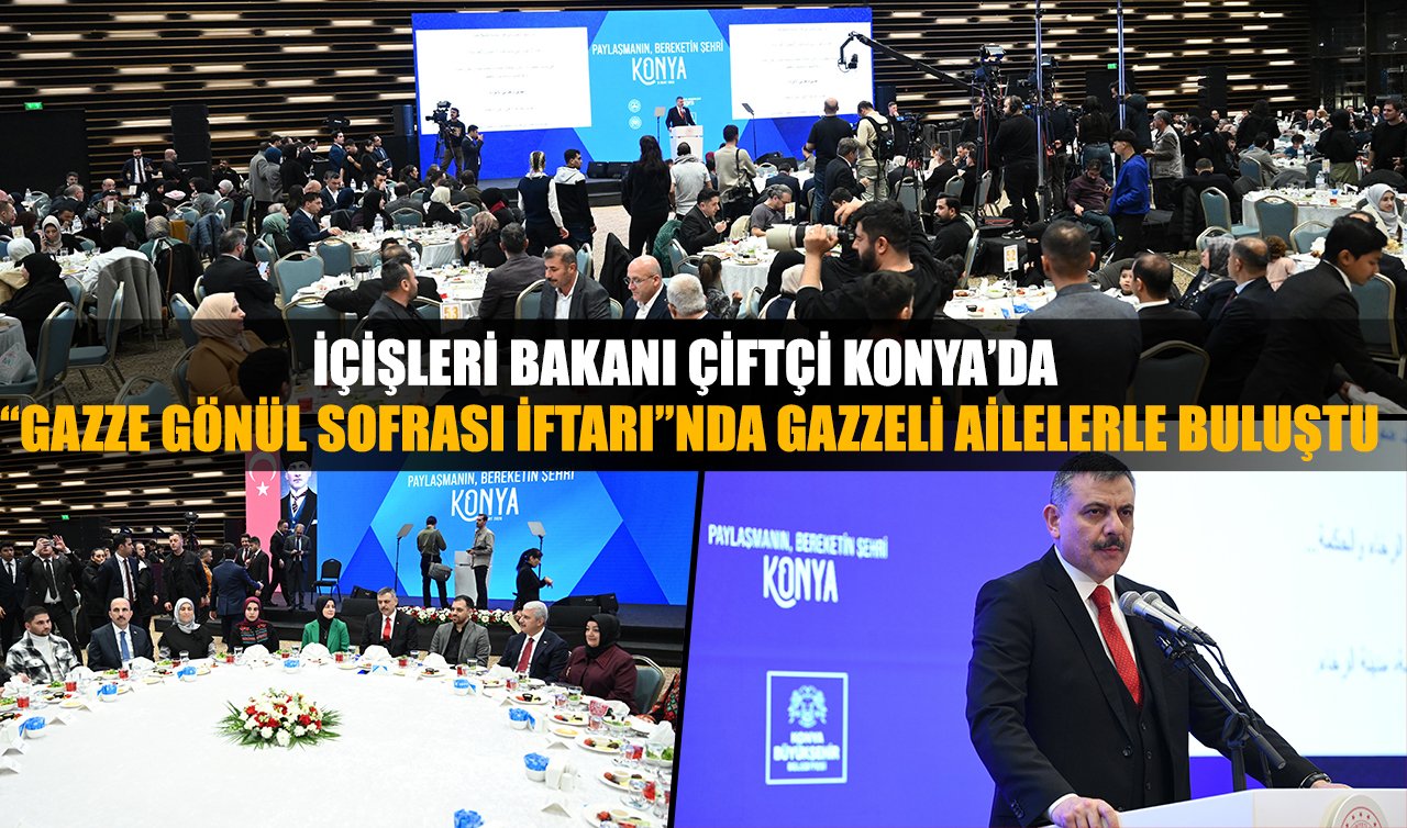 İçişleri Bakanı Çiftçi Konya’da “Gazze Gönül Sofrası İftarı’’nda Gazzeli ailelerle buluştu