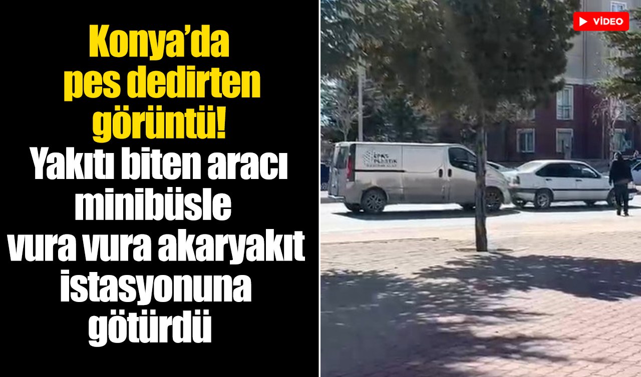 Konya’da pes dedirten görüntü! Yakıtı biten aracı minibüsle vura vura akaryakıt istasyonuna götürdü