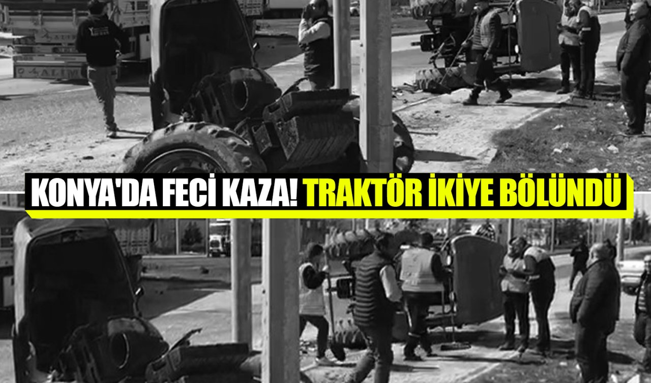 Konya’da feci kaza! Traktör ikiye bölündü 