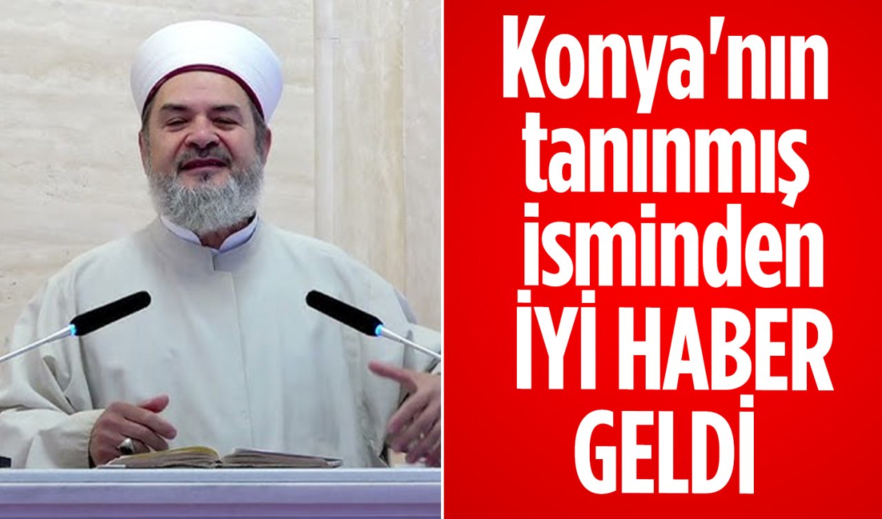 Konya’nın tanınmış isminden iyi haber geldi 