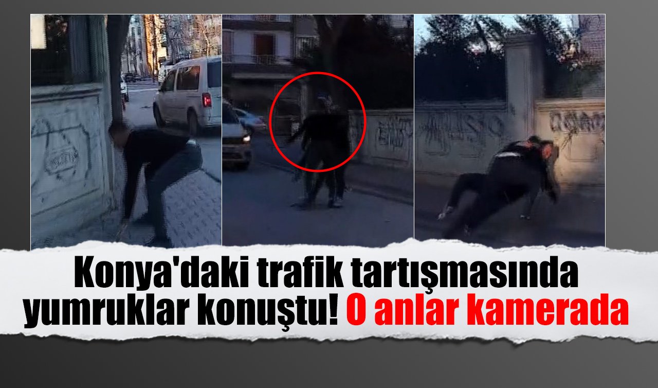 Konya’daki trafik tartışmasında yumruklar konuştu! O anlar kamerada 