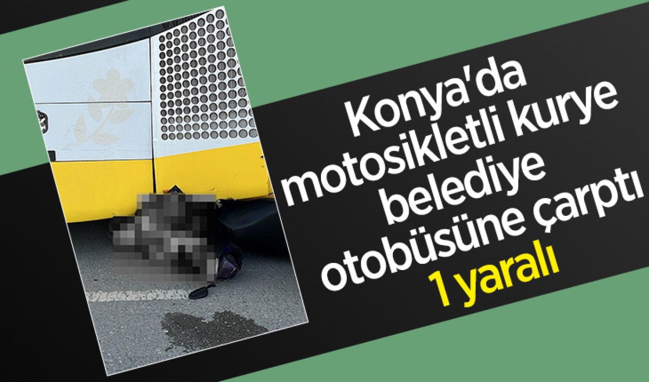 Konya’da motosikletli kurye belediye otobüsüne çarptı: 1 yaralı