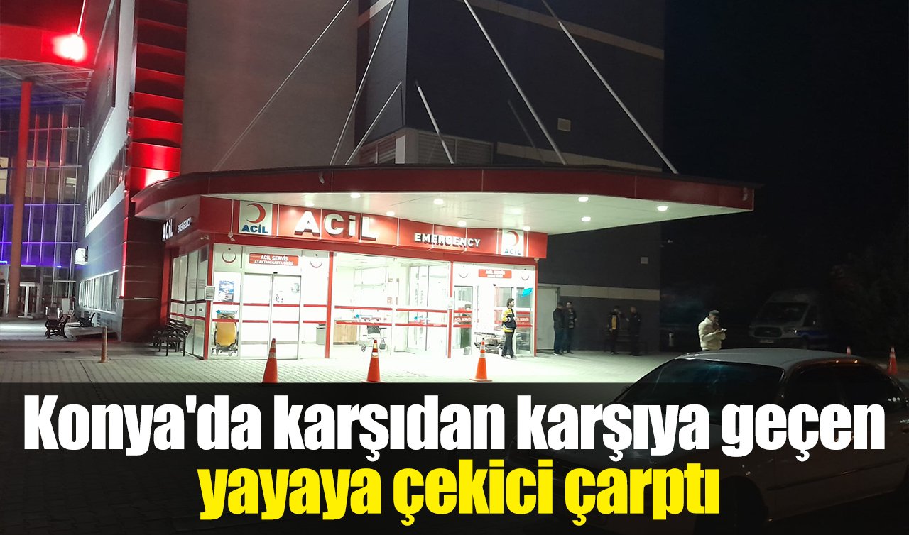 Konya’da karşıdan karşıya geçen yayaya çekici çarptı