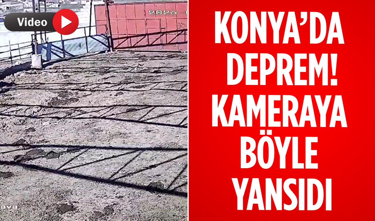 Konya’da deprem! Sarsıntı kameraya böyle yansıdı 