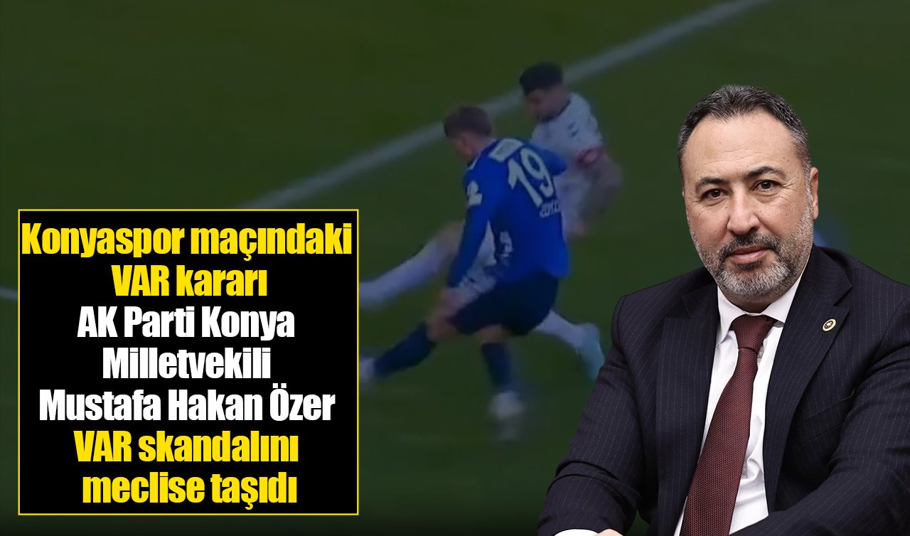AK Parti Konya Milletvekili Mustafa Hakan Özer VAR skandalını meclise taşıdı