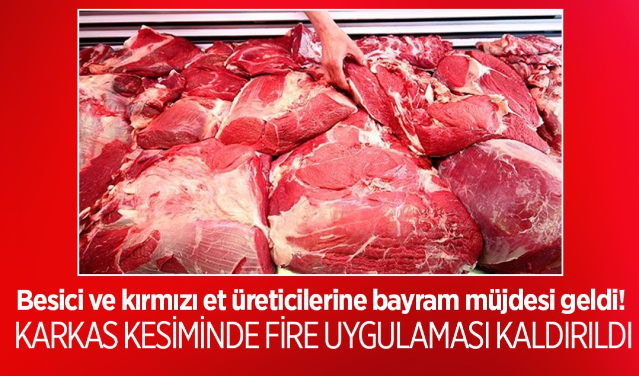Besici ve kırmızı et üreticilerine bayram müjdesi geldi! Fire uygulaması kaldırıldı