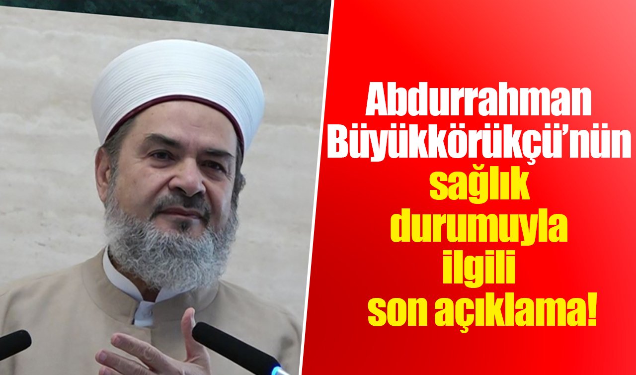 Abdurrahman Büyükkörükçü’nün sağlık durumuyla ilgili son açıklama!