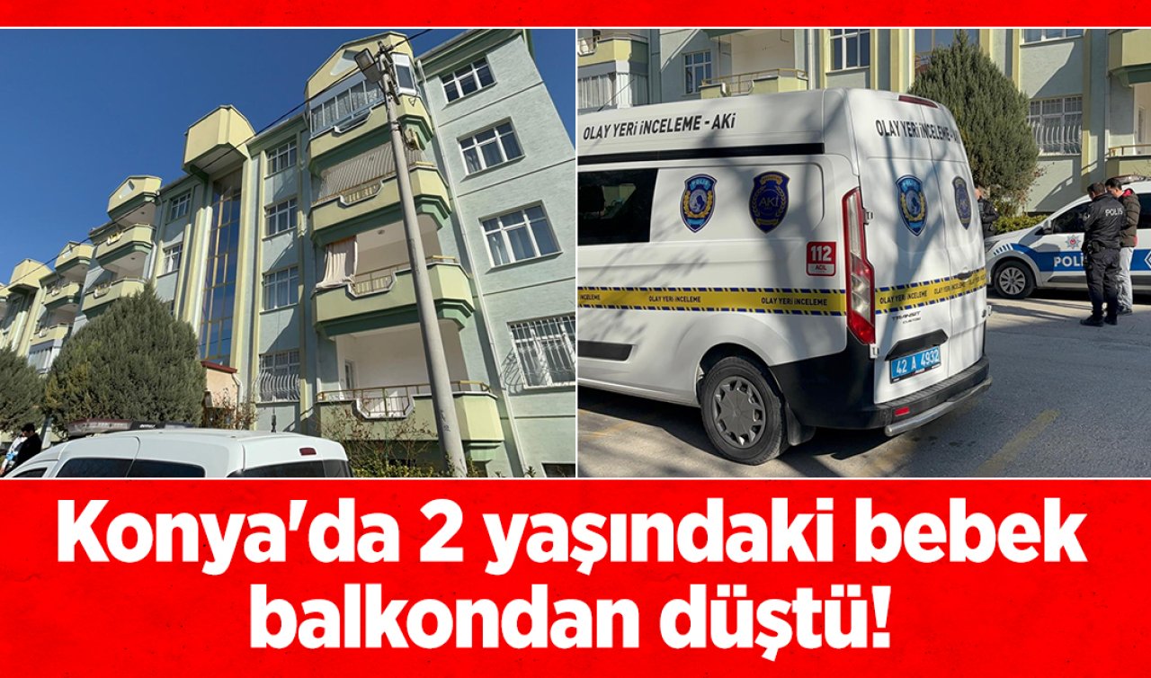Konya’da 2 yaşındaki bebek balkondan düştü!