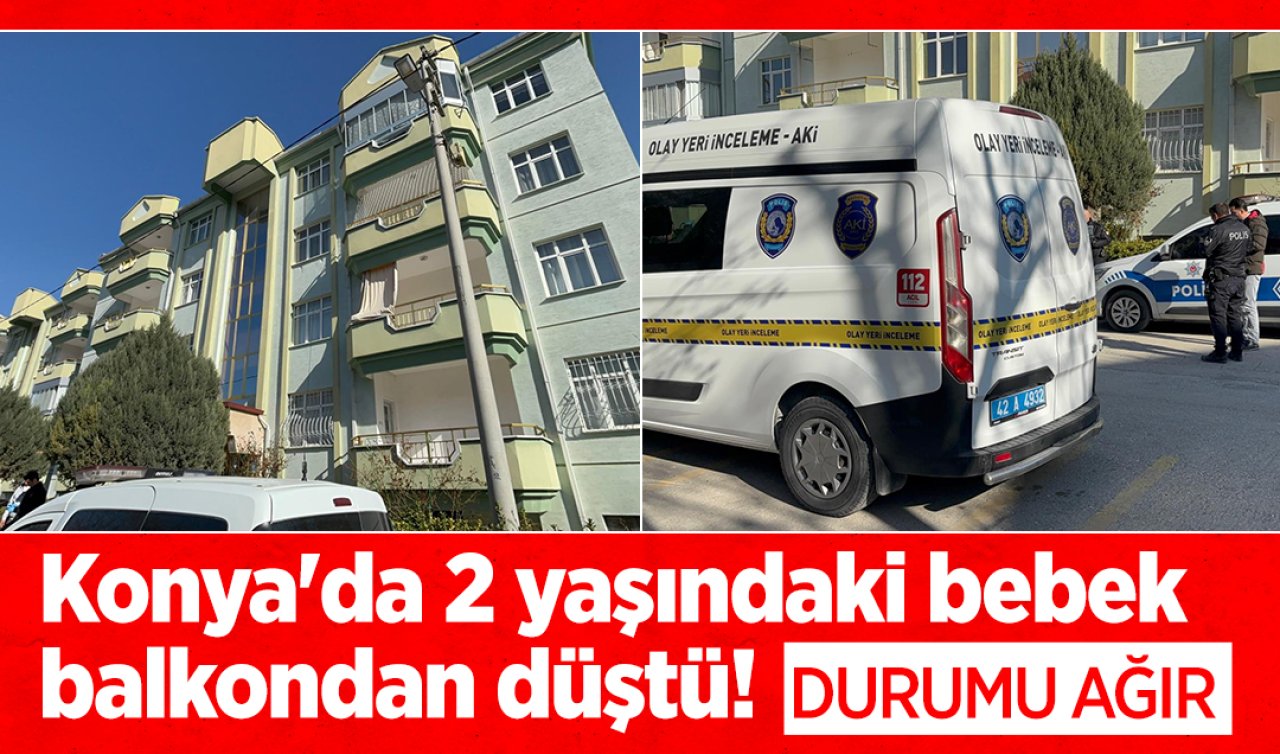 Konya’da 2 yaşındaki bebek balkondan düştü! Durumu ağır 