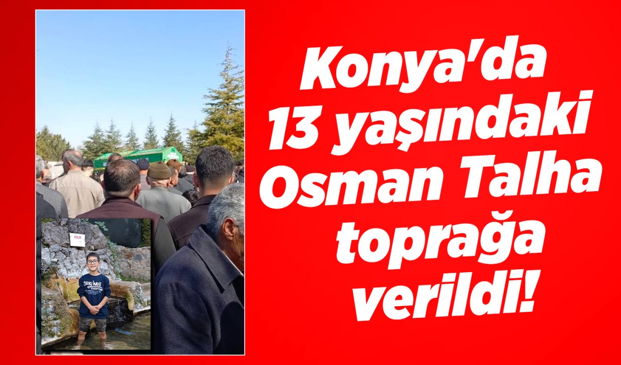Konya’da 13 yaşındaki Osman Talha toprağa verildi! Feci kazada hayatını kaybetmişti
