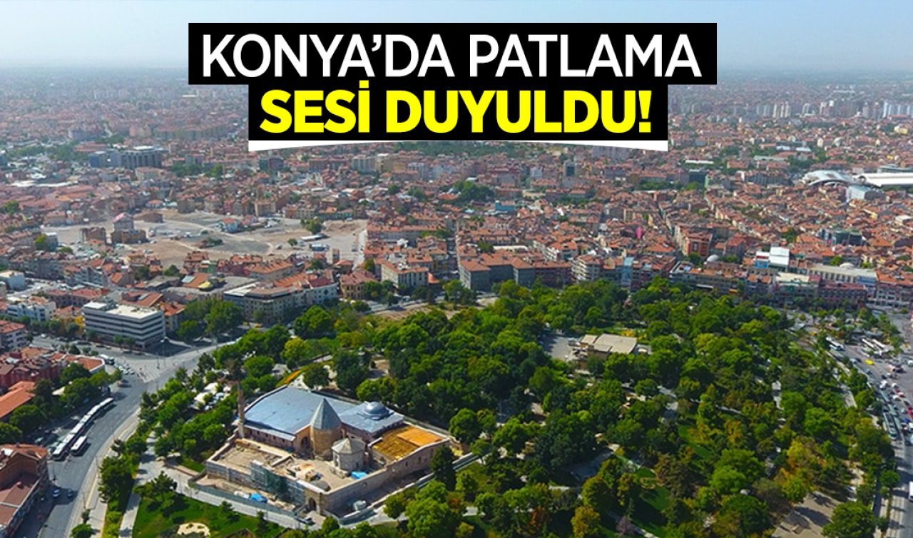 Konya’da patlama sesi duyuldu! 