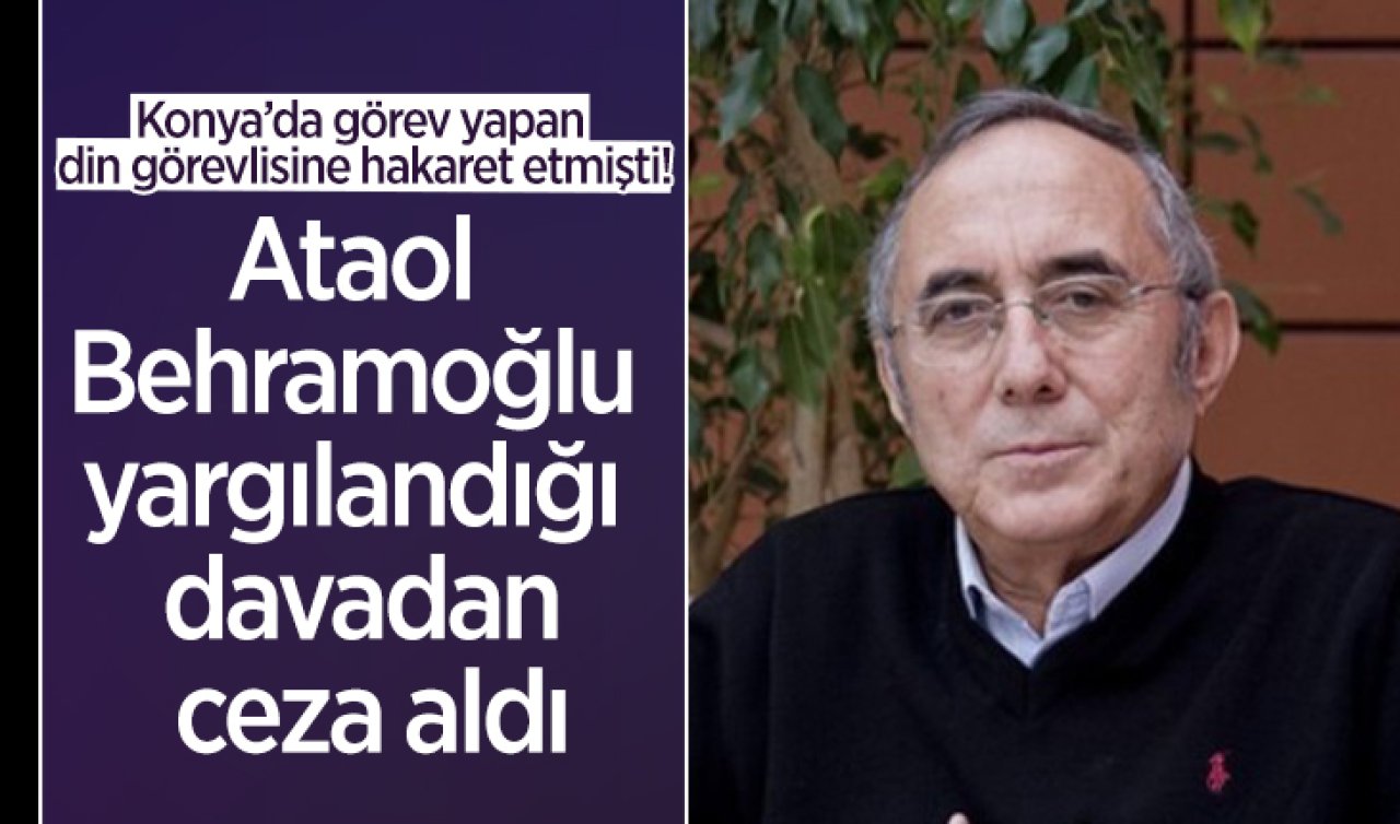 Konya’da görev yapan din görevlisine hakaret etmişti! Ataol Behramoğlu yargılandığı davadan ceza aldı