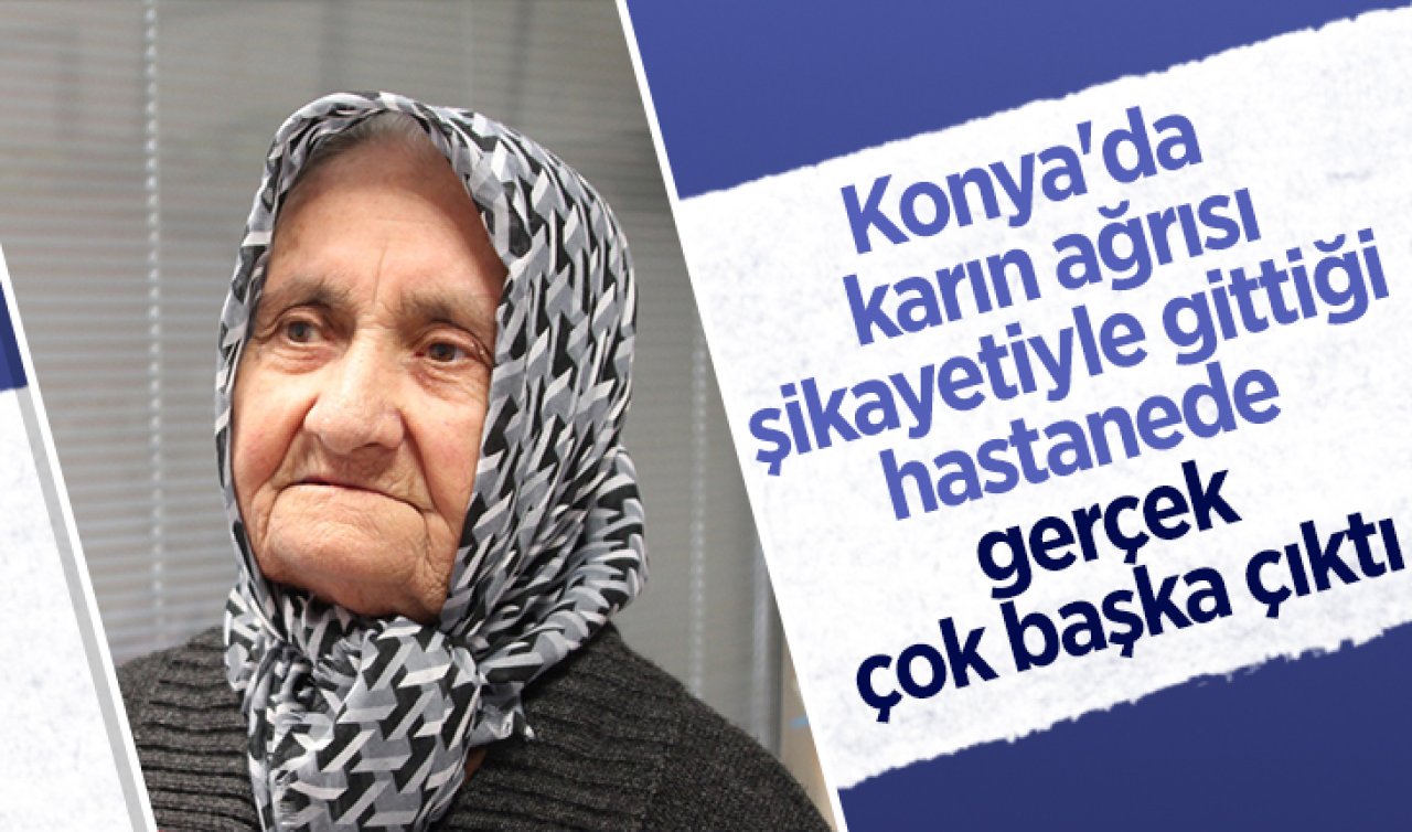 Konya’da karın ağrısı şikayetiyle gittiği hastanede gerçek çok başka çıktı 