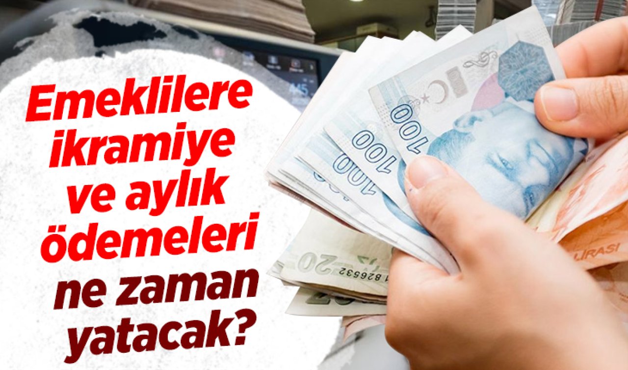 EMEKLİ İKRAMİYELERİ | Emeklilere ikramiye ve aylık ödemeleri ne zaman yatacak? 